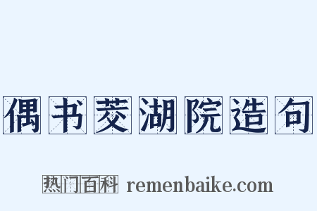 偶书茭湖院造句是什么意思的图片